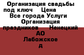 Организация свадьбы под ключ! › Цена ­ 5 000 - Все города Услуги » Организация праздников   . Ненецкий АО,Лабожское д.